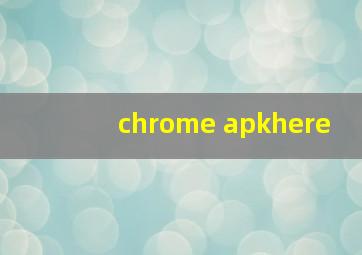 chrome apkhere